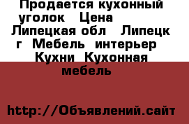 Продается кухонный уголок › Цена ­ 5 000 - Липецкая обл., Липецк г. Мебель, интерьер » Кухни. Кухонная мебель   